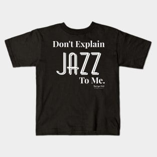 DON'T explain Jazz to me..... Kids T-Shirt